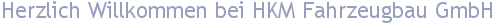 Herzlich Willkommen bei HKM Fahrzeugbau GmbH