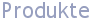 Produkte